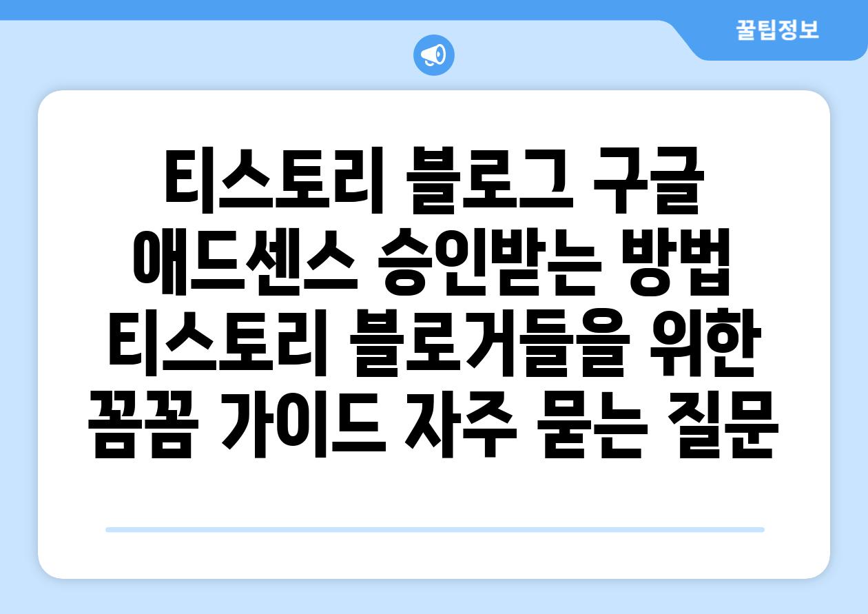 티스토리 블로그 구글 애드센스 승인받는 방법  티스토리 블로거들을 위한 꼼꼼 가이드 자주 묻는 질문