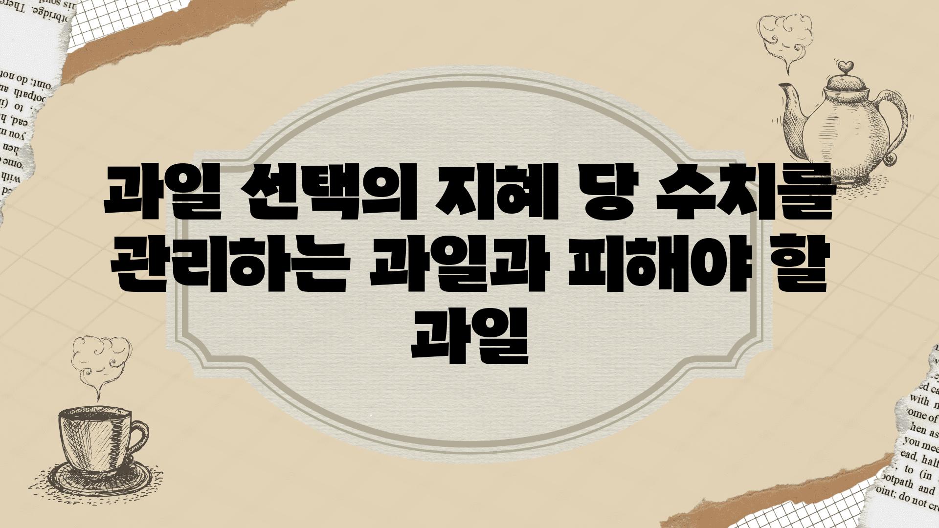 과일 선택의 지혜 당 수치를 관리하는 과일과 피해야 할 과일