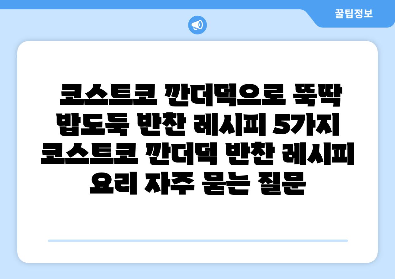 코스트코 깐더덕으로 뚝딱 밥도둑 반찬 레시피 5가지 코스트코 깐더덕 반찬 레시피 요리 자주 묻는 질문