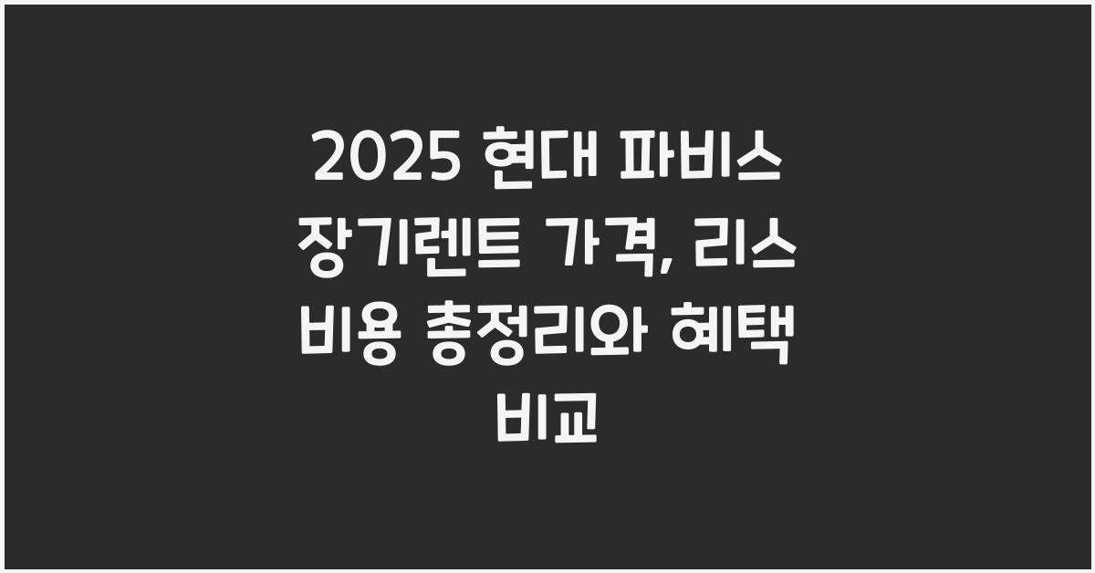 2025 현대 파비스 장기렌트 가격, 리스 비용 총정리