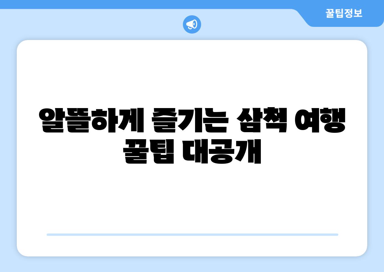 알뜰하게 즐기는 삼척 여행 꿀팁 대공개