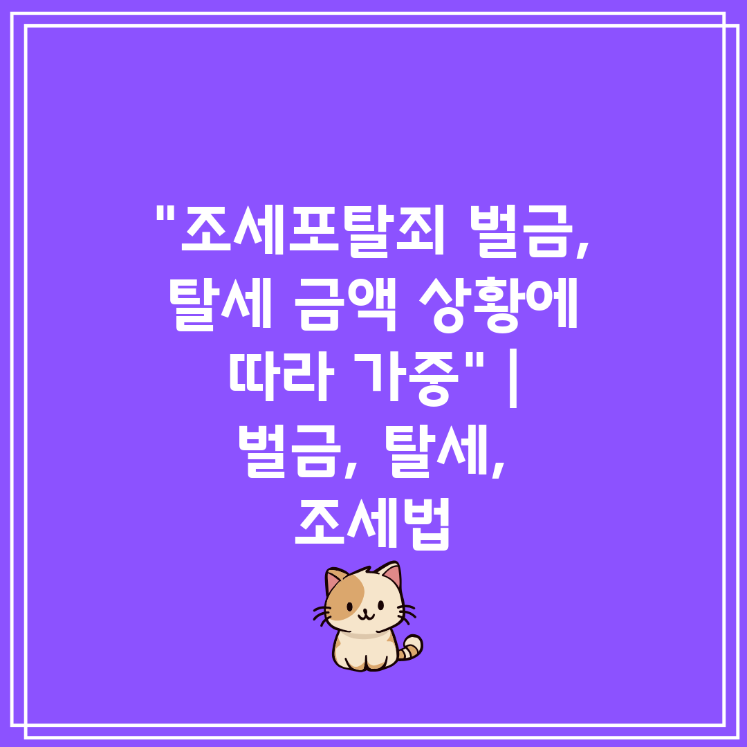 조세포탈죄 벌금, 탈세 금액 상황에 따라 가중  벌금,