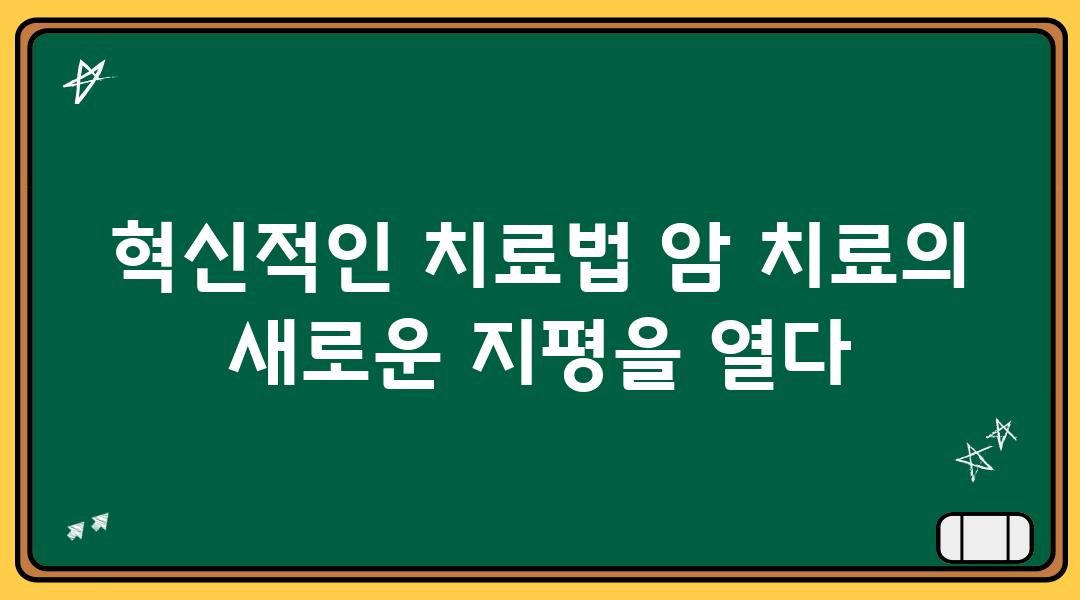 혁신적인 치료법 암 치료의 새로운 지평을 열다