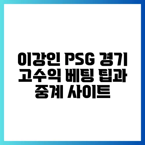 이강인 PSG 경기 고수익 베팅 팁과 중계 사이트