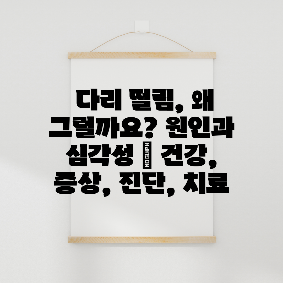  다리 떨림, 왜 그럴까요 원인과 심각성  건강, 증상