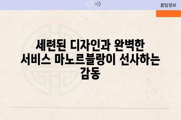 세련된 디자인과 완벽한 서비스 마노르블랑이 선사하는 감동