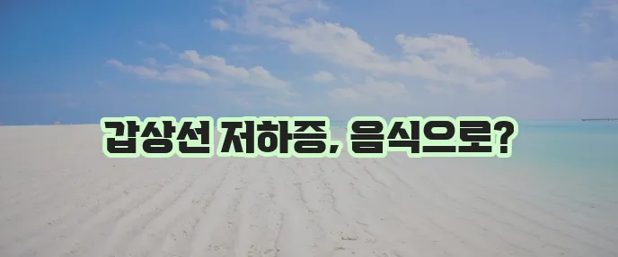 갑상선기능저하증 원인과 증상 그리고 음식 섭취가 중요하죠!
