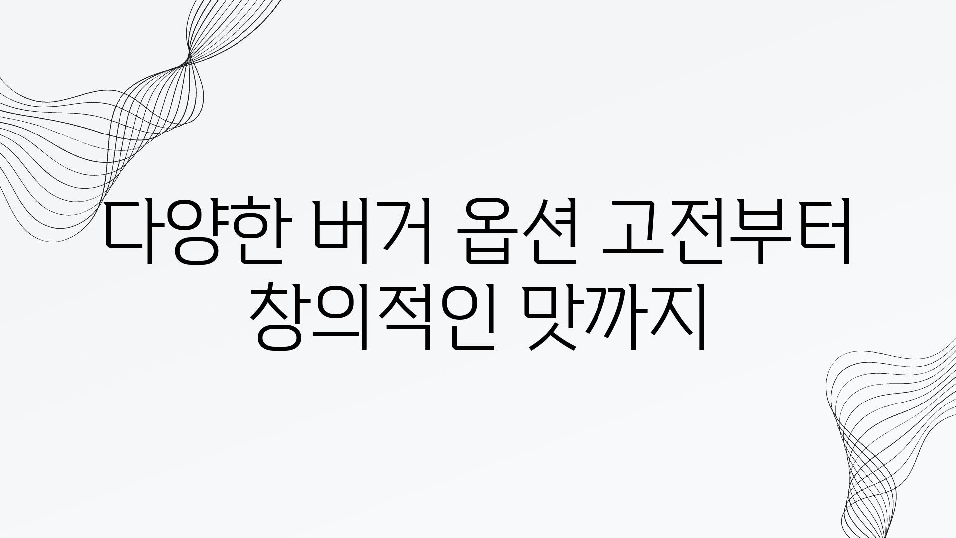 다양한 버거 옵션 고전부터 창의적인 맛까지