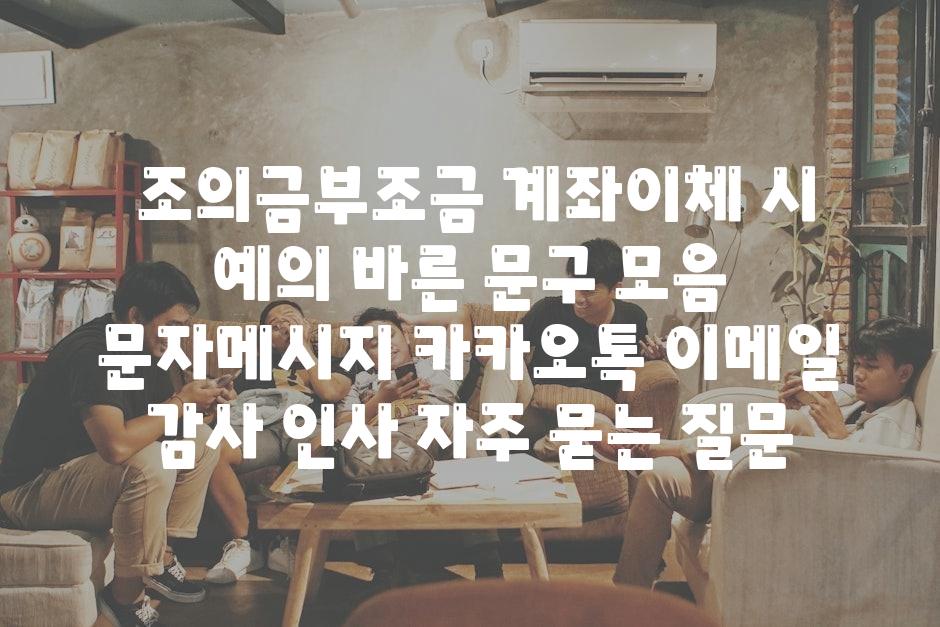  조의금부조금 계좌이체 시 예의 바른 문구 모음   문자메시지 카카오톡 📧이메일 감사 인사 자주 묻는 질문