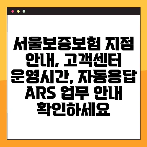 서울보증보험 지점 안내, 고객센터 운영시간, 자동응답 ARS 업무 안내 확인하세요