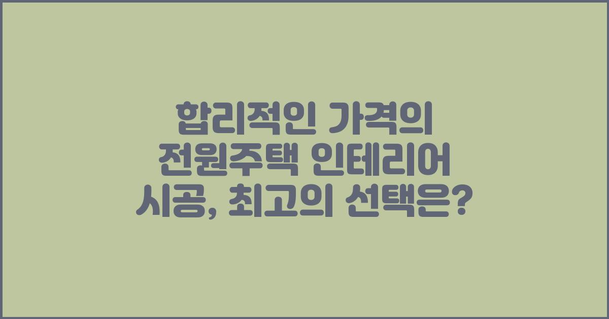 합리적인 가격의 전원주택 인테리어 시공