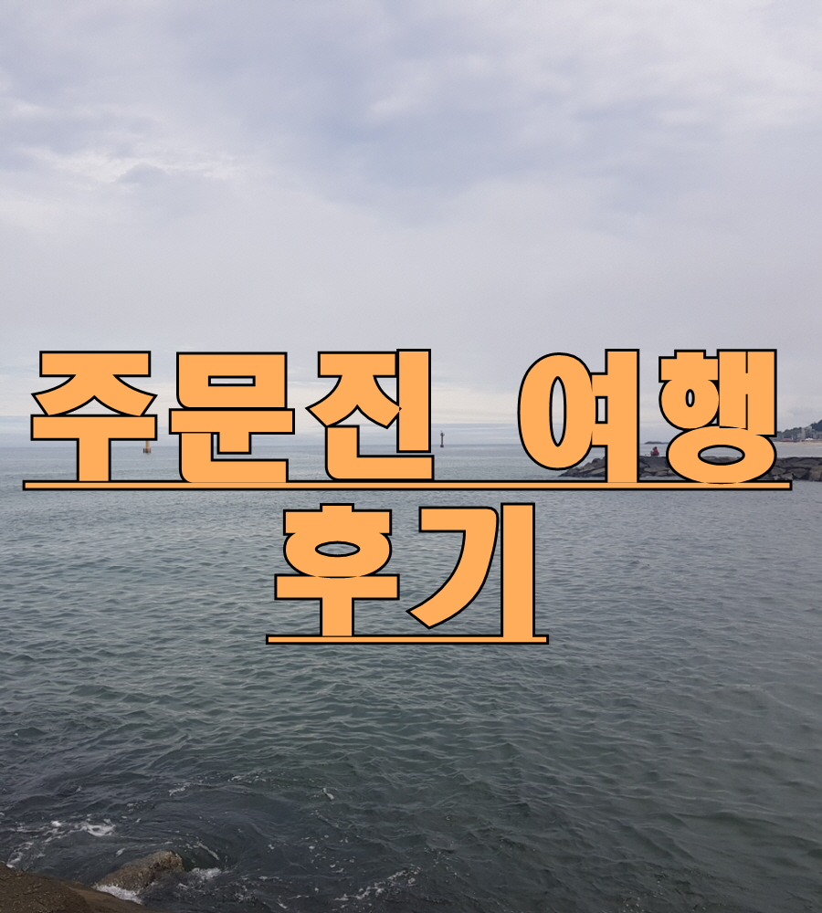  여름 휴가, 동해안 강릉 주문진 여행 계획 및 후기!