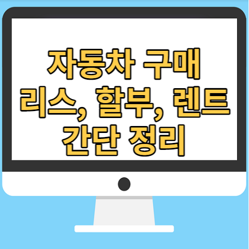  자동차 리스, 할부, 렌트 복잡한 신차 사는 법 간단 정리