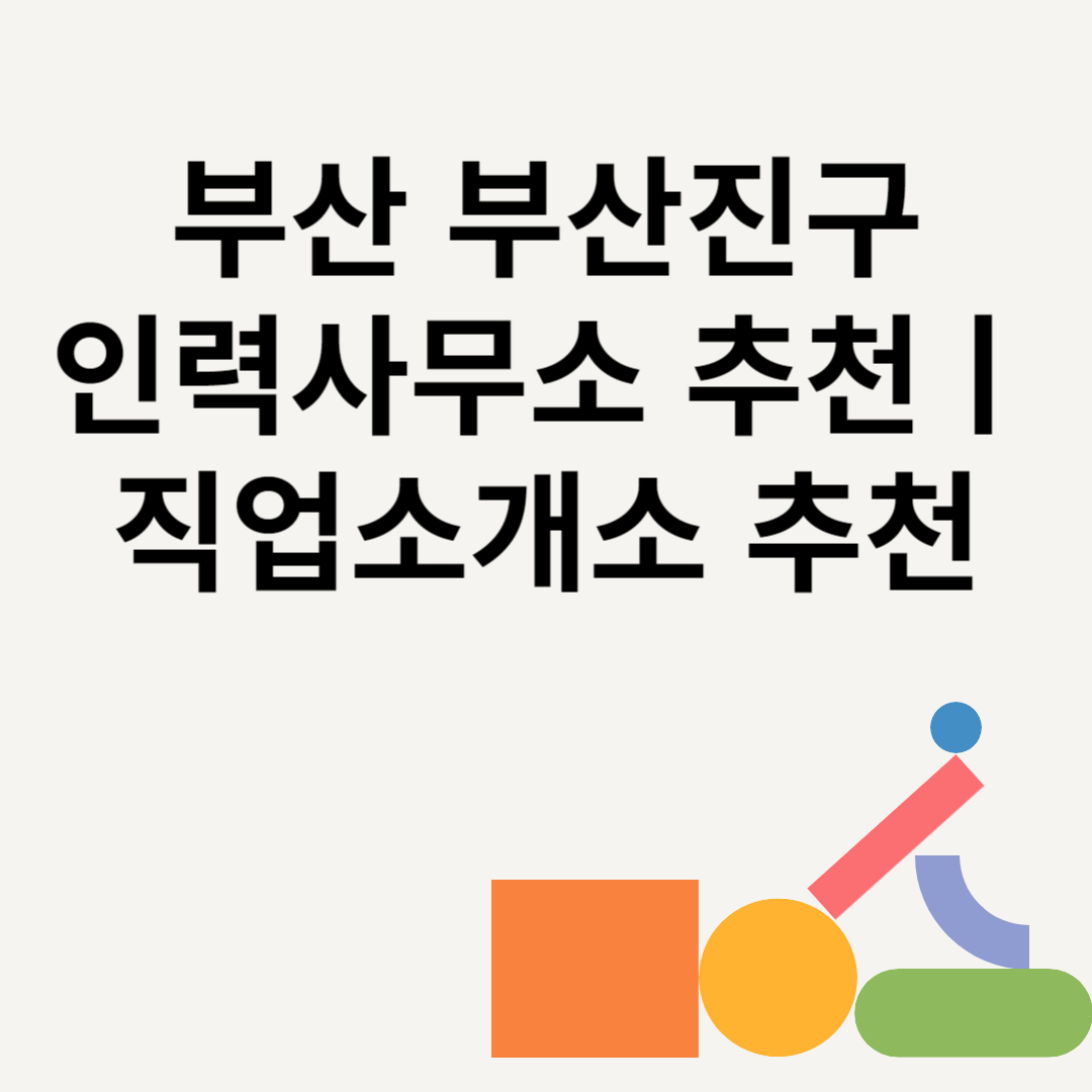 부산 부산진구 인력사무소 추천 Best7ㅣ직업소개소 추천ㅣ일당ㅣ수수료 총정리 블로그 썸내일 사진