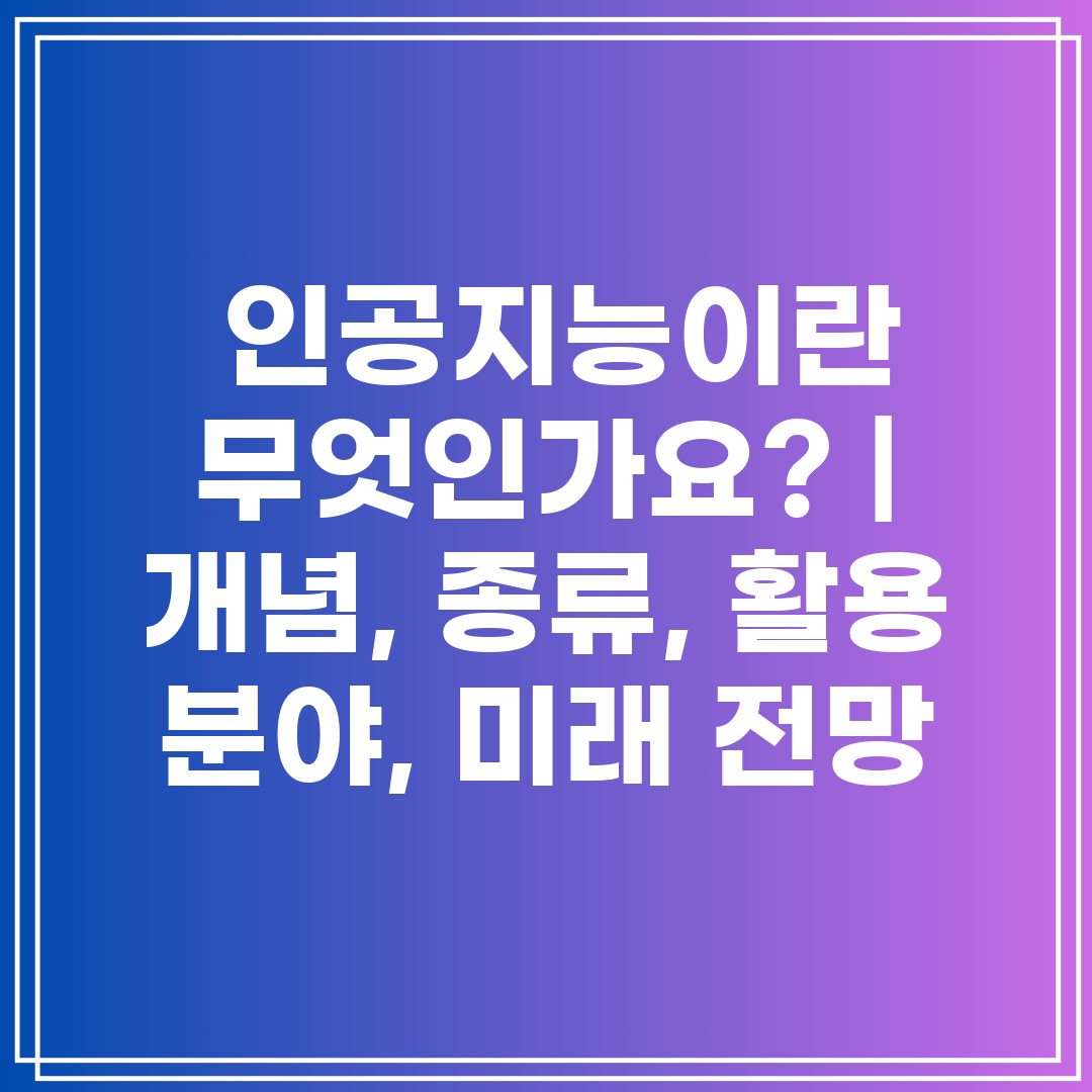  인공지능이란 무엇인가요  개념, 종류, 활용 분야, 