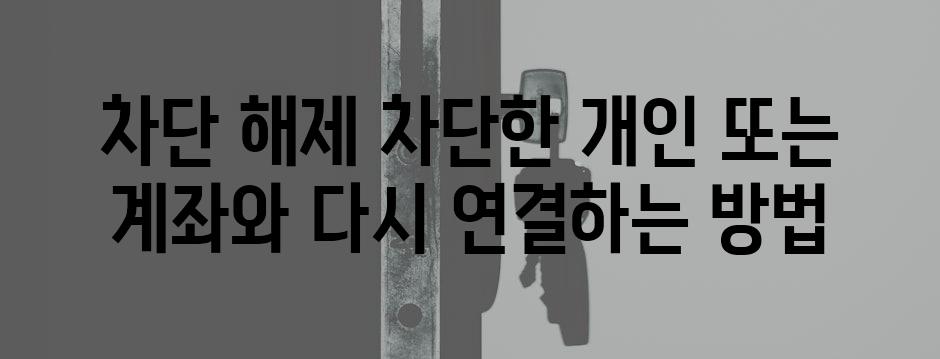 차단 해제 차단한 개인 또는 계좌와 다시 연결하는 방법