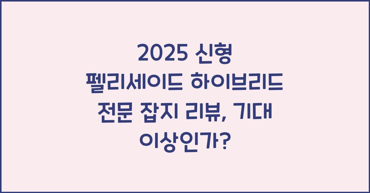 2025 신형 펠리세이드 하이브리드 전문 잡지 리뷰