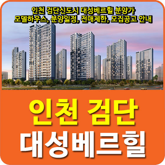  인천 검단신도시 대성베르힐 분양가 및 모델하우스, 분양일정, 전매제한, 모집공고 안내