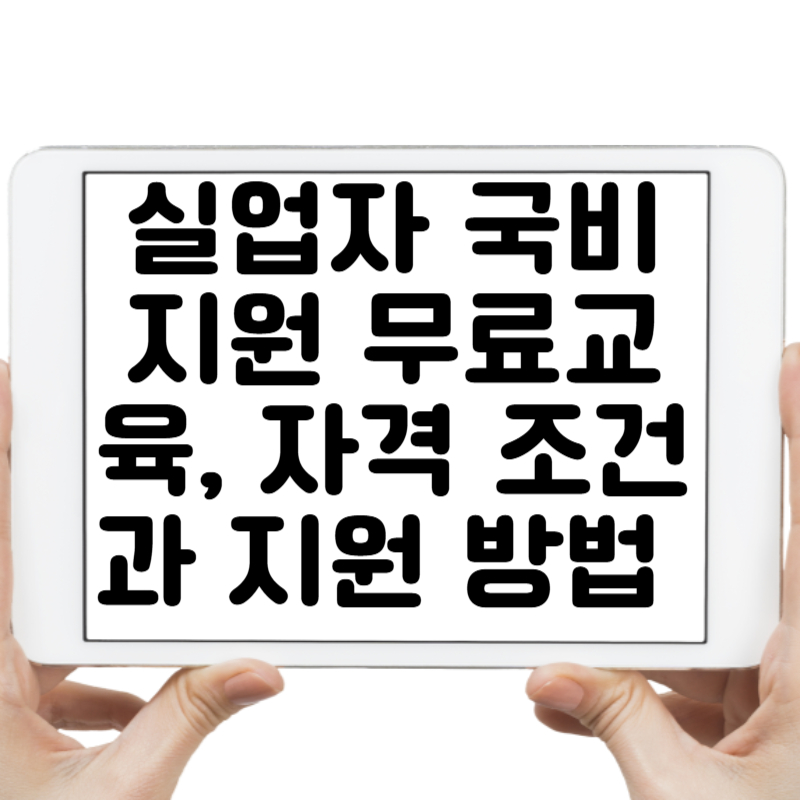 실업자 국비지원 무료교육, 자격 조건과 지원 방법 완벽 정리!