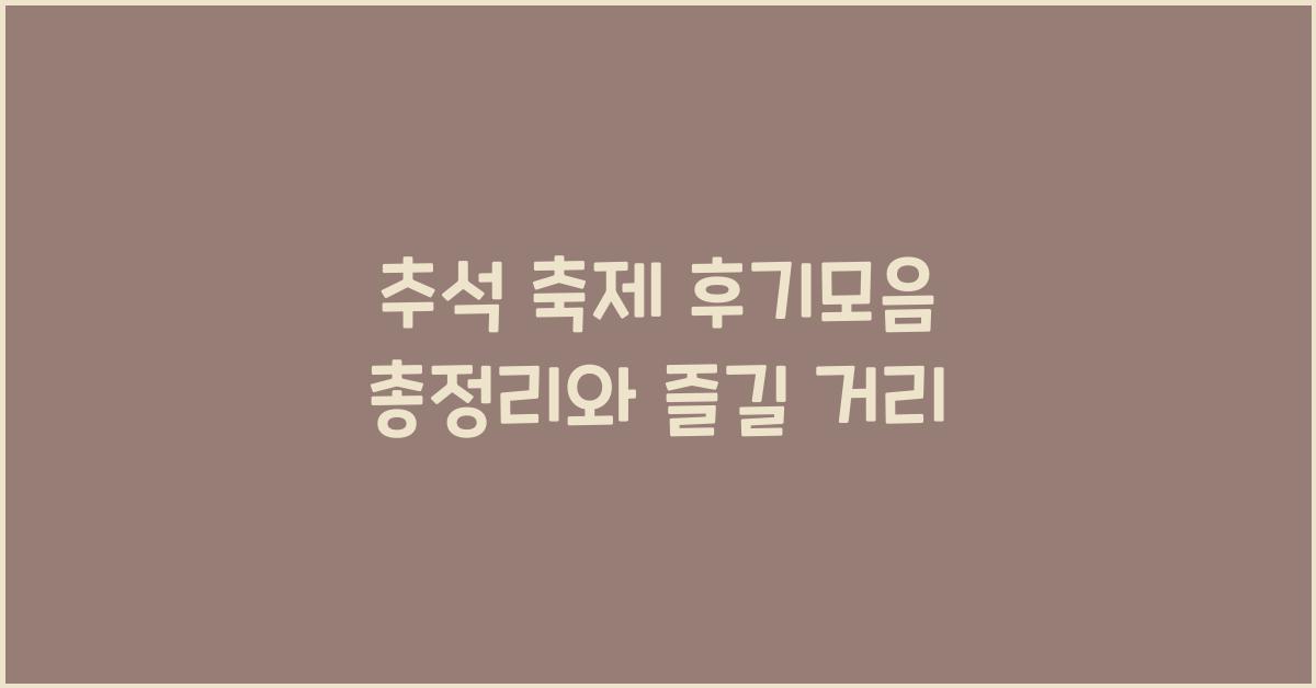 추석 축제 후기모음 총정리