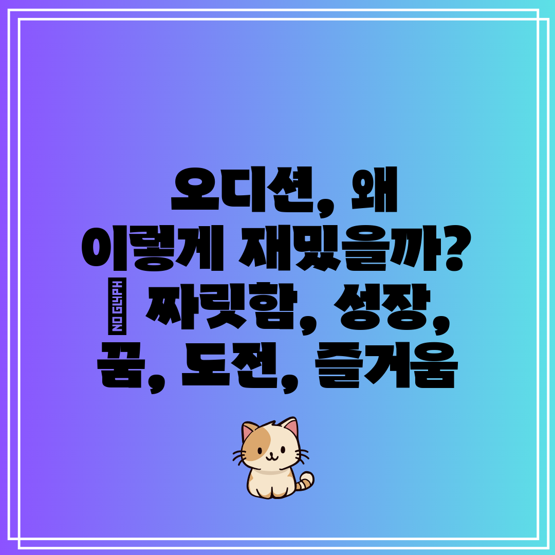  오디션, 왜 이렇게 재밌을까  짜릿함, 성장, 꿈, 