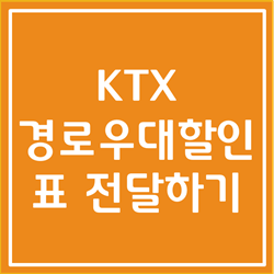  KTX 경로우대할인, KTX표 전달하기 알아봅시다 (KTX 예매 전달)