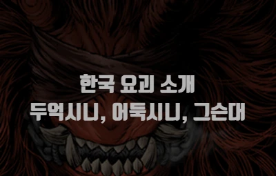  한국의 요괴 소개 두억시니와 어둑시니, 그슨대  정리