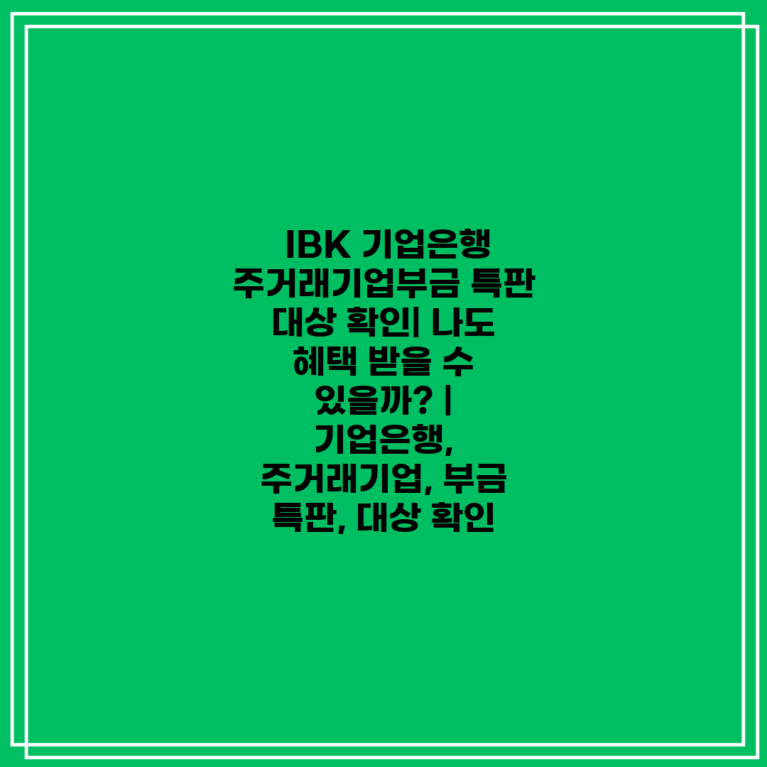  IBK 기업은행 주거래기업부금 특판 대상 확인 나도 