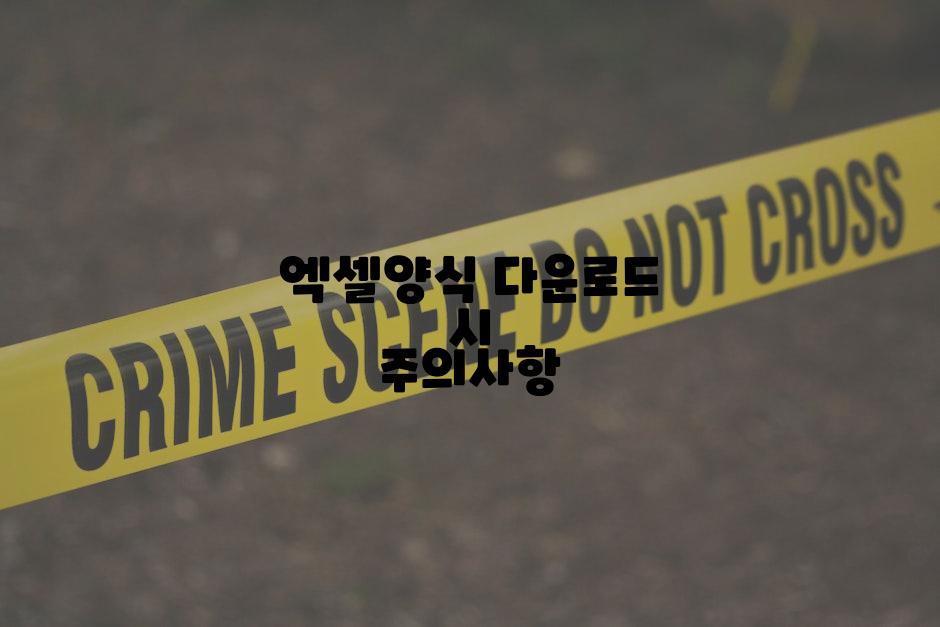 엑셀양식 다운로드 시 주의사항