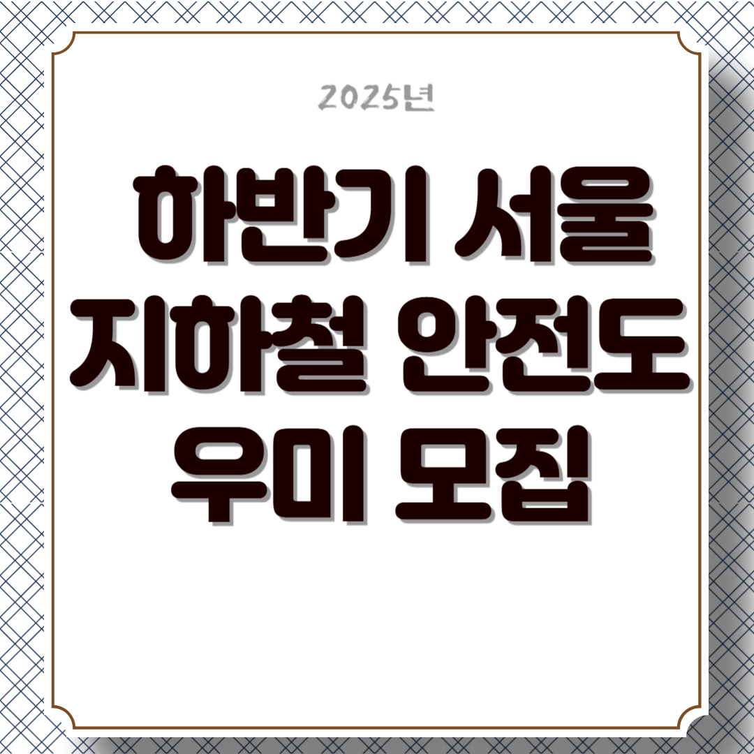 2025년 하반기 서울 지하철 안전도우미 모집! 안전한 지하철, 시민이 함께 만듭니다