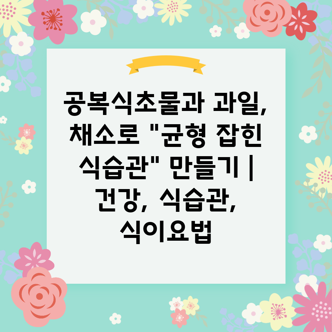 공복식초물과 과일, 채소로 균형 잡힌 식습관 만들기  