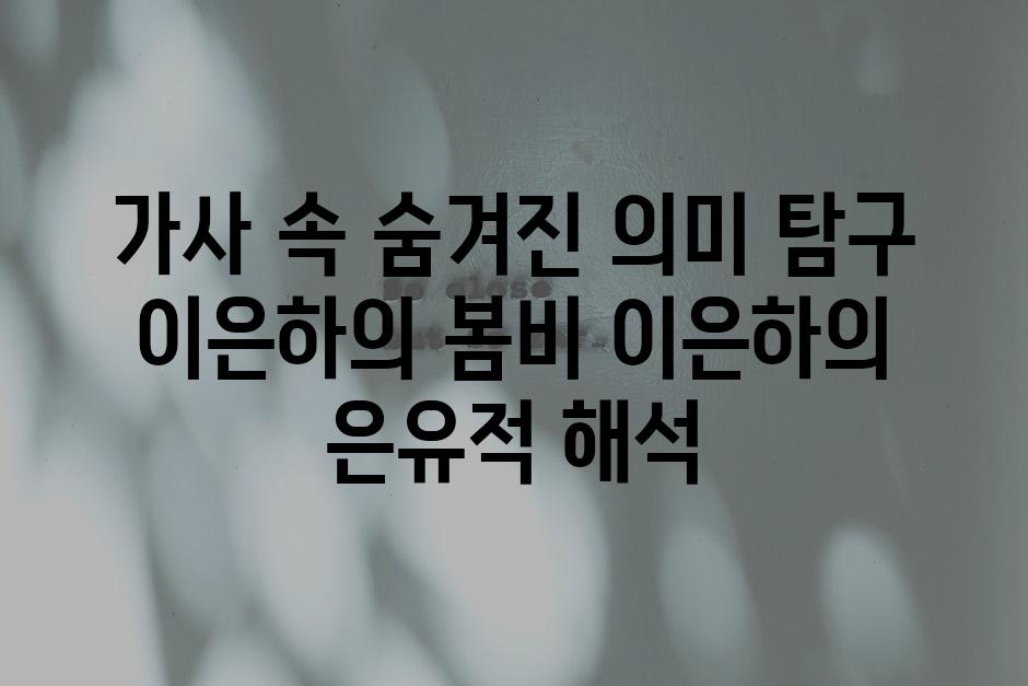 가사 속 숨겨진 의미 탐구 이은하의 봄비 이은하의 은유적 해석