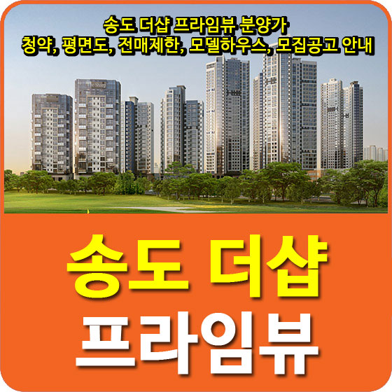  송도 더샵 프라임뷰 분양가 및 청약, 평면도, 전매제한, 모델하우스, 모집공고 안내