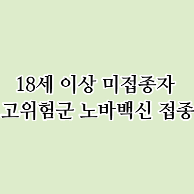  18세 이상 미접종자 고위험군 노바백신 접종