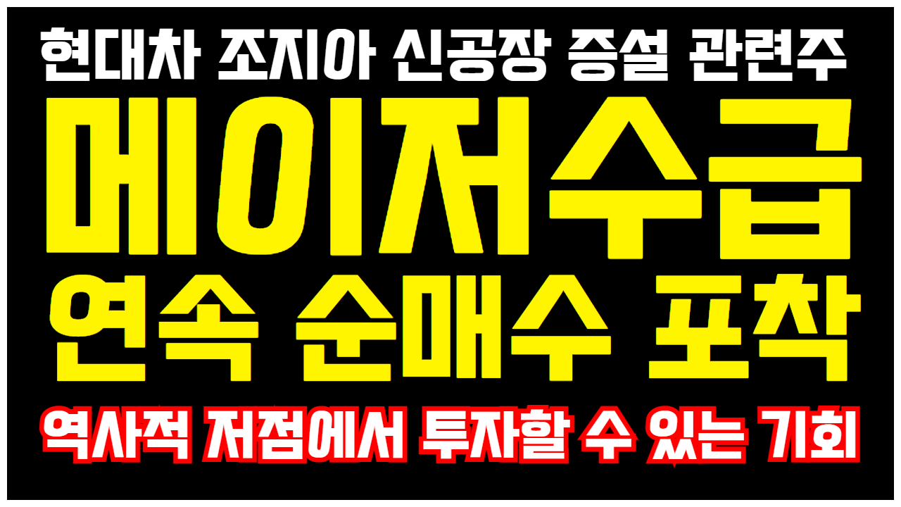  현대차 조지아 신공장 증설 관련주 TOP PICK | 메이저수급 연속 순매수 포착 | 역사적 저점에서 투자할 수 있는 기회