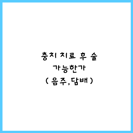  충치 치료 후 술 가능한가(음주,담배)