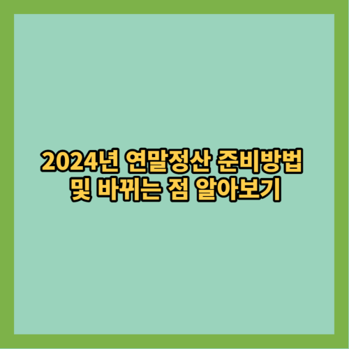  2024년 연말정산 준비방법 및 바뀌는 점 알아보기