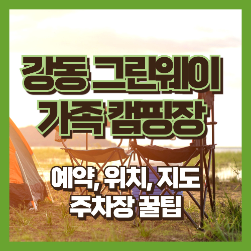 서울 강동 그린웨이 가족 캠핑장 예약, 위치, 주차장, 지도, 꿀팁