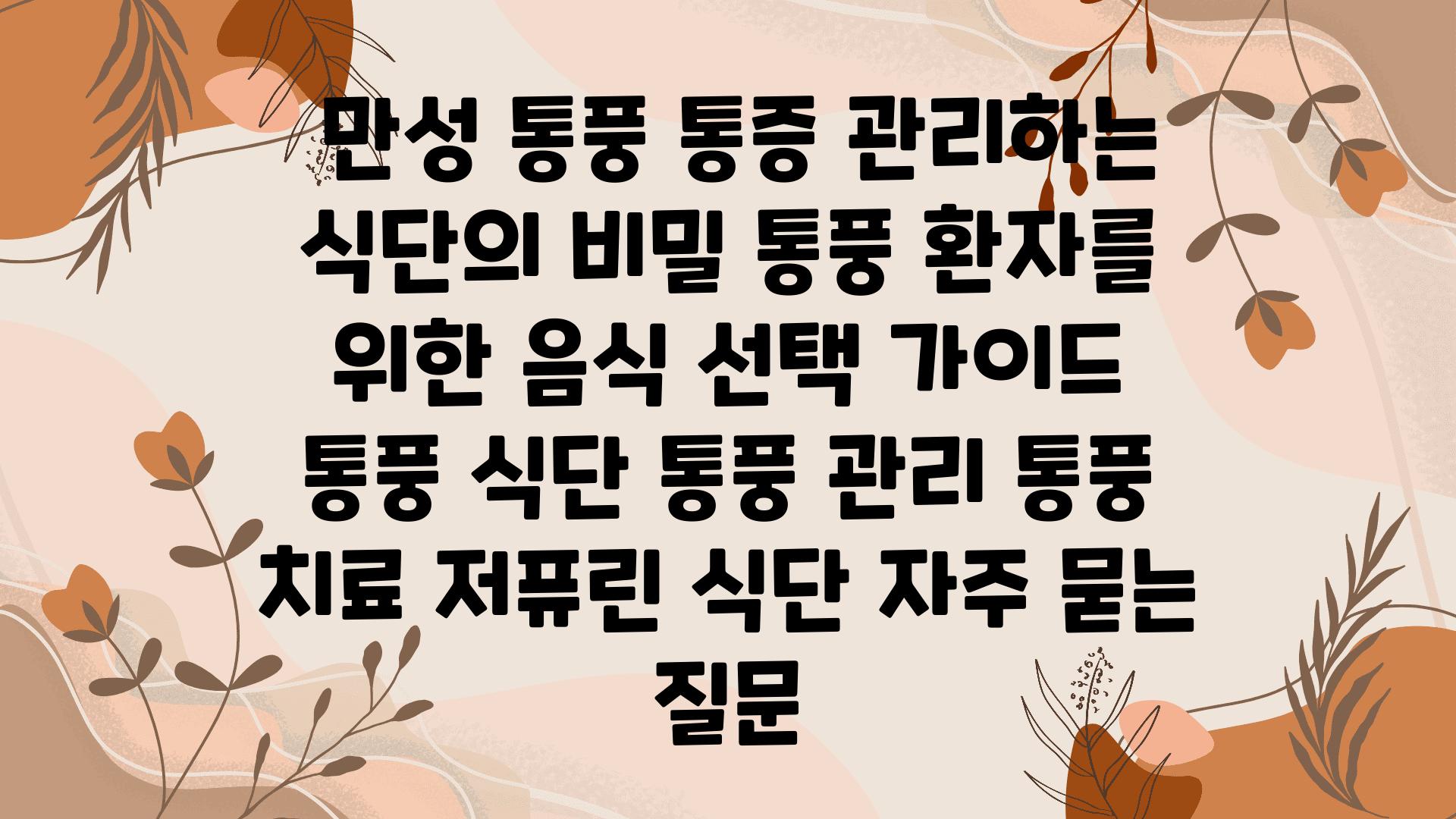  만성 통풍 통증 관리하는 식단의 비밀 통풍 환자를 위한 음식 선택 설명서  통풍 식단 통풍 관리 통풍 치료 저퓨린 식단 자주 묻는 질문