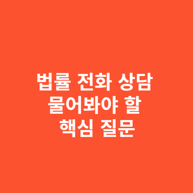 법률 전화 상담 받을 때 꼭 물어봐야 할 핵심 질문