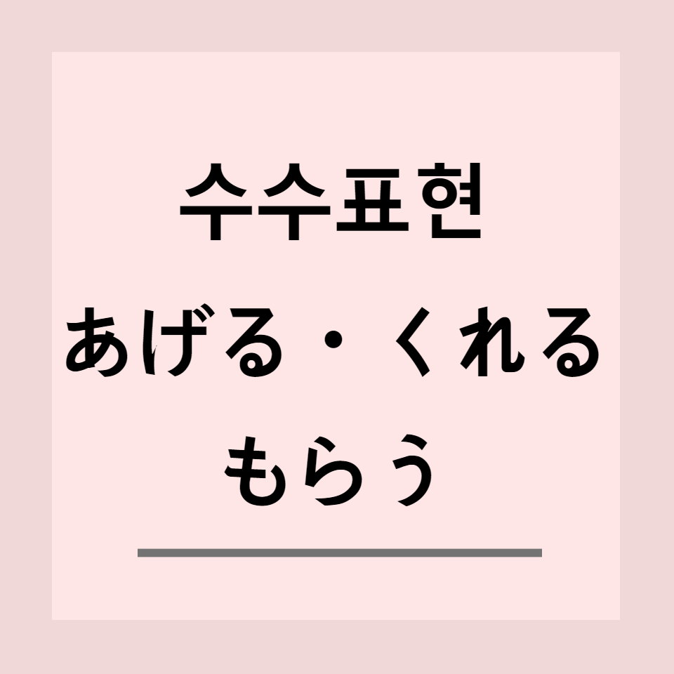  기초 일본어 - 일본어의 수수표현 あげる / くれる / もらう의 차이