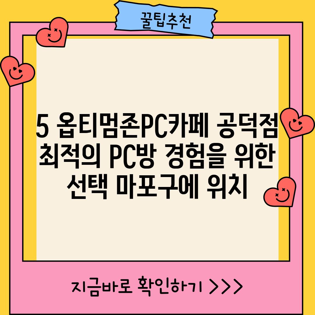 5. 옵티멈존PC카페 공덕점: 최적의 PC방 경험을 위한 선택? (마포구에 위치)