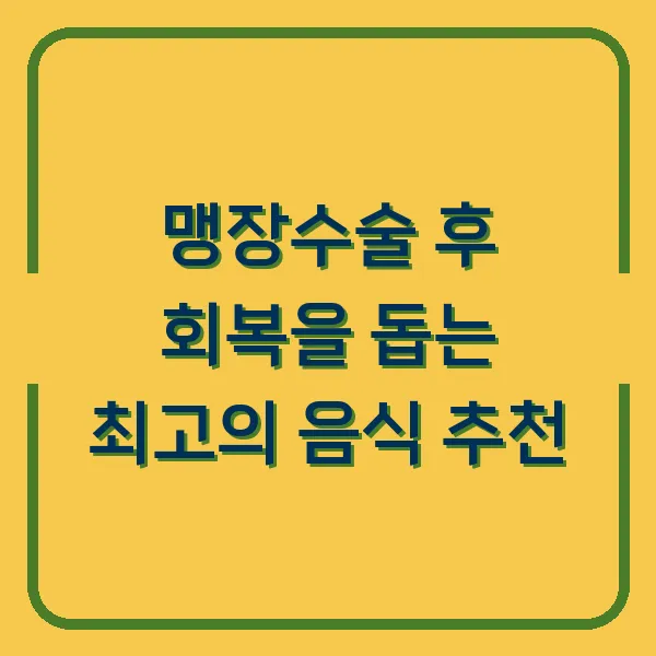 맹장수술 후 회복을 돕는 최고의 음식 추천