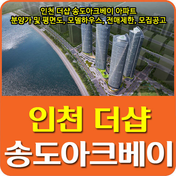  인천 더샵 송도아크베이 아파트 분양가 및 평면도, 모델하우스, 전매제한, 모집공고 안내