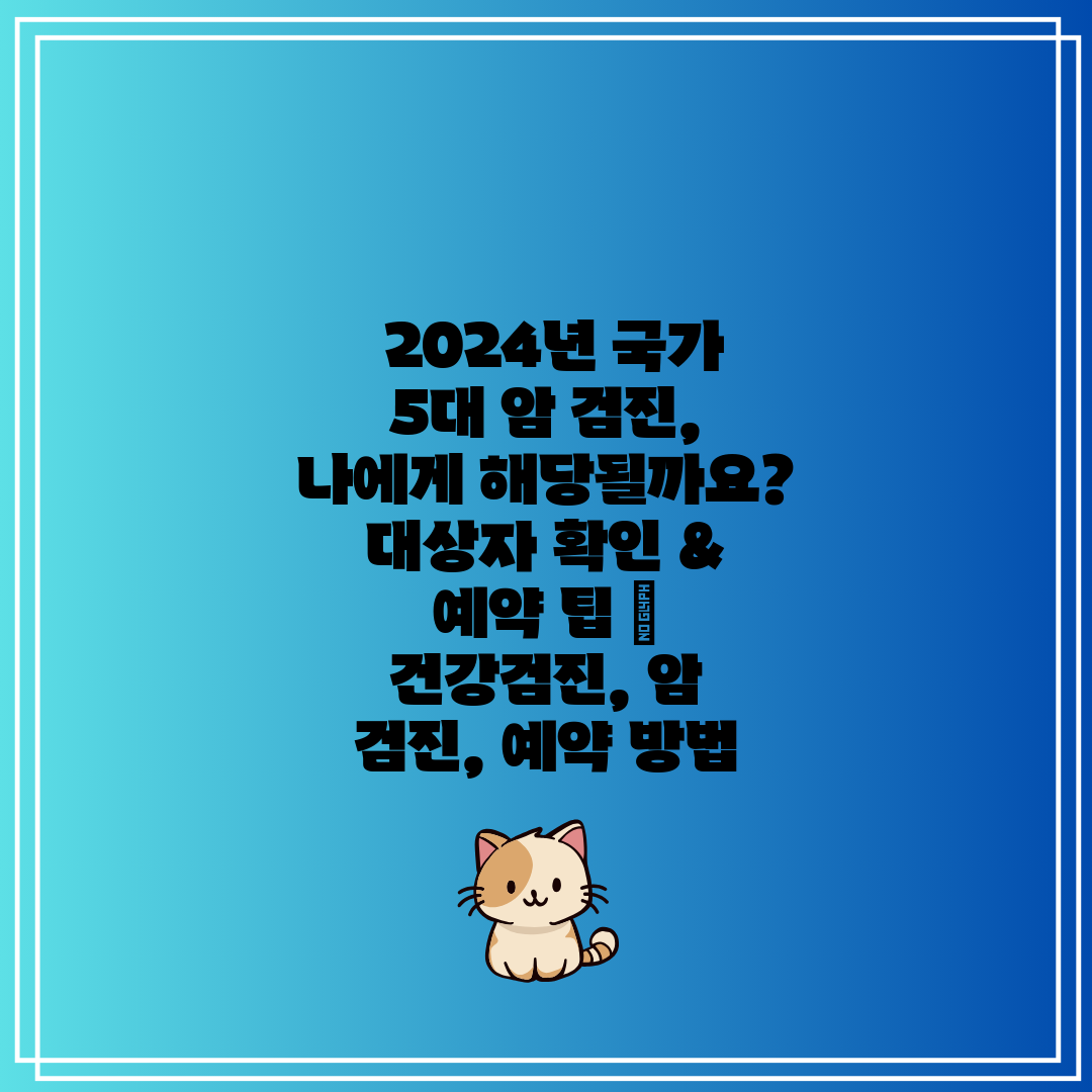  2024년 국가 5대 암 검진, 나에게 해당될까요 대