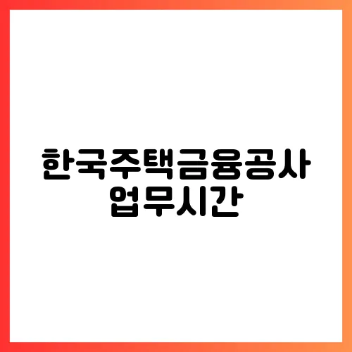 한국주택금융공사 업무시간, 언제 방문 가능할까?