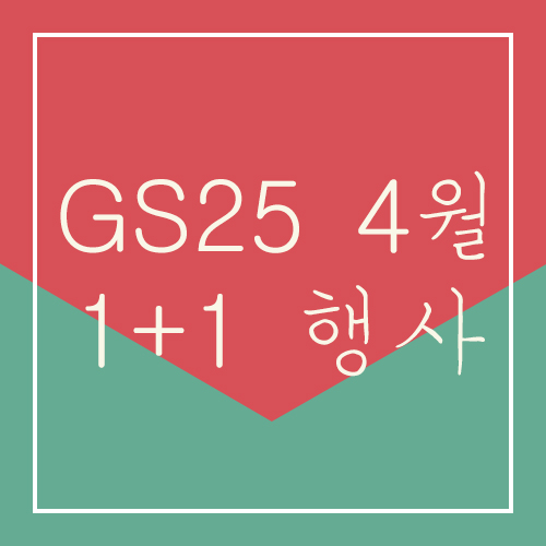 GS25 4월 1+1 행사 총정리