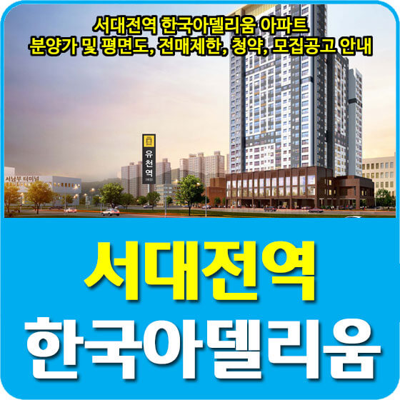  서대전역 한국아델리움 아파트 분양가 및 평면도, 전매제한, 청약, 모집공고 안내
