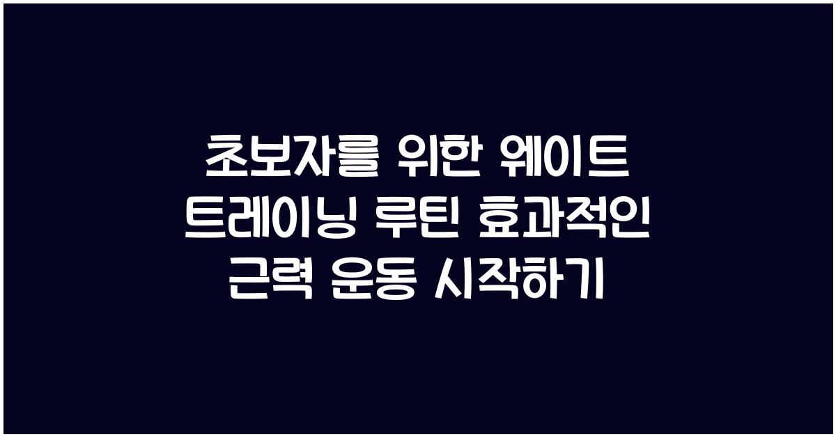 초보자를 위한 웨이트 트레이닝 루틴! 효과적인 근력 운동 가이드