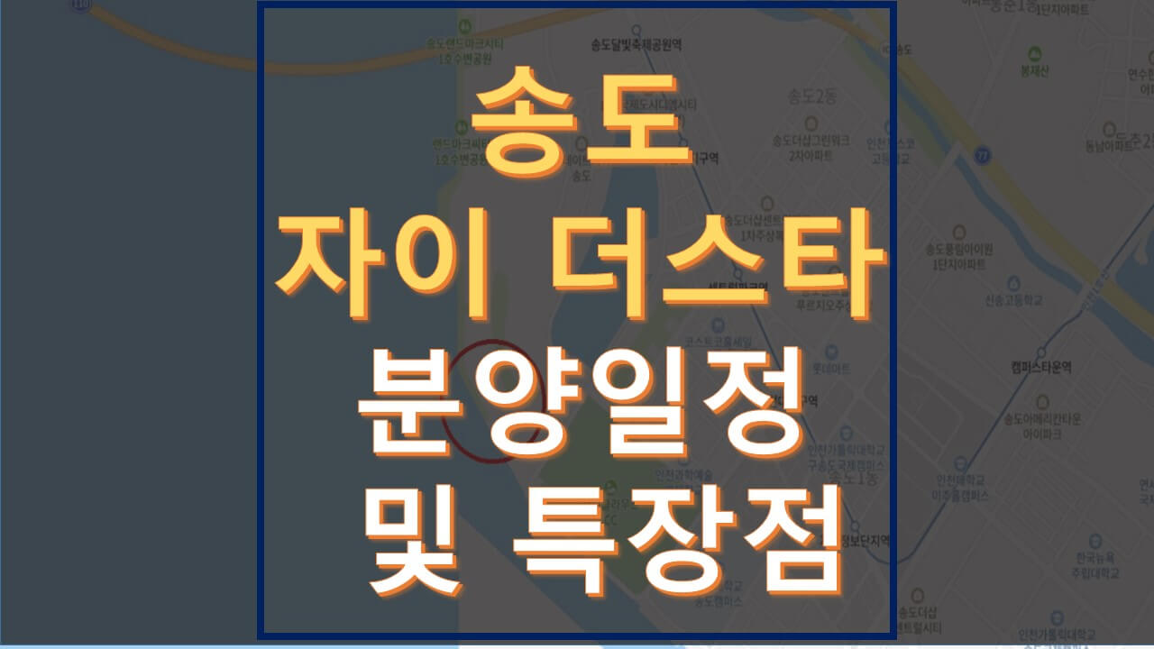  송도 자이 더스타 아파트(송도 A17) 분양일정 및 특장점